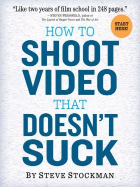 How to Shoot Video That Doesnt Suck by Steve Stockman